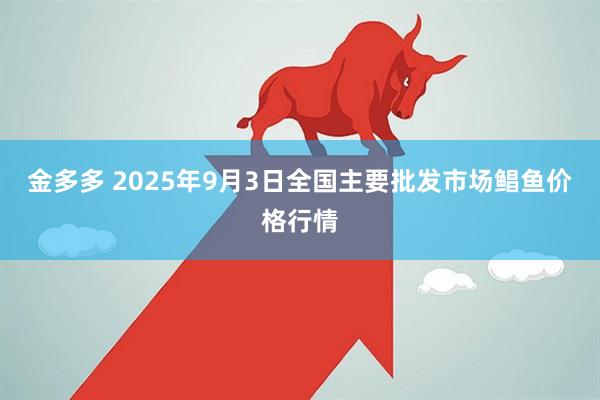 金多多 2025年9月3日全国主要批发市场鲳鱼价格行情